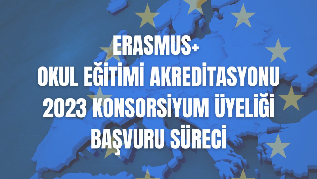 Erasmus+  Okul Eğitimi Akreditasyonu 2023 Konsorsiyum Üyeliği Başvuru Süreci